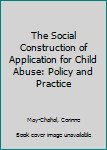 Paperback The Social Construction of Application for Child Abuse: Policy and Practice Book