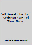 Hardcover Salt Beneath the Skin: Seafaring Kiwis Tell Their Stories Book