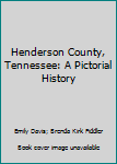 Unknown Binding Henderson County, Tennessee: A Pictorial History Book