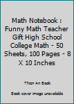 Paperback Math Notebook : Funny Math Teacher Gift High School College Math - 50 Sheets, 100 Pages - 8 X 10 Inches Book