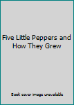 Five Little Peppers and How They Grew