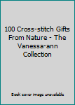 Hardcover 100 Cross-stitch Gifts From Nature - The Vanessa-ann Collection Book