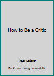 Paperback How to Be a Critic Book