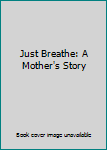 Paperback Just Breathe: A Mother's Story Book