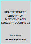 Hardcover PRACTITIONERS LIBRARY OF MEDICINE AND SURGERY VOLUME 12 Book
