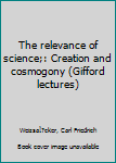 Unknown Binding The relevance of science;: Creation and cosmogony (Gifford lectures) Book