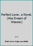 Perfect Lover, a Novel.