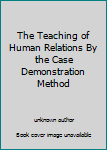 Unknown Binding The Teaching of Human Relations By the Case Demonstration Method Book