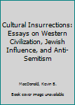 Hardcover Cultural Insurrections: Essays on Western Civilization, Jewish Influence, and Anti-Semitism Book