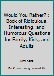 Paperback Would You Rather? : Book of Ridiculous, Interesting, and Humorous Questions for Family, Kids, and Adults Book