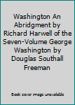 Hardcover Washington An Abridgment by Richard Harwell of the Seven-Volume George Washington by Douglas Southall Freeman Book