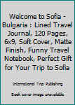 Paperback Welcome to Sofia - Bulgaria : Lined Travel Journal, 120 Pages, 6x9, Soft Cover, Matte Finish, Funny Travel Notebook, Perfect Gift for Your Trip to Sofia Book