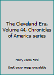 Unknown Binding The Cleveland Era, Volume 44, Chronicles of America series Book