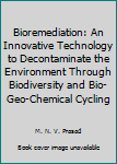 Bioremediation: An Innovative Technology to Decontaminate the Environment Through Biodiversity and Bio-Geo-Chemical Cycling