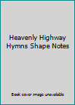 Heavenly Highway Hymns Shape Notes