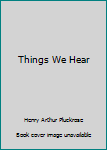 Hardcover Things We Hear Book