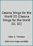 Paperback Cessna Wings for the World III (Cessna Wings for the World III, III) Book