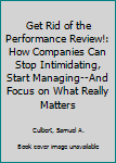 Paperback Get Rid of the Performance Review!: How Companies Can Stop Intimidating, Start Managing--And Focus on What Really Matters Book