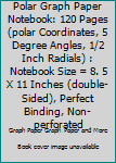 Polar graph paper notebook: 120 pages (polar coordinates, 5 degree angles, 1/2 inch radials): Notebook size = 8.5 x 11 inches (double-sided), perfect binding, non-perforated