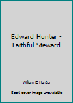 Edward Hunter - Faithful Steward