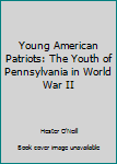 Hardcover Young American Patriots: The Youth of Pennsylvania in World War II Book