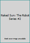 Unknown Binding Naked Sun: The Robot Series #2 Book