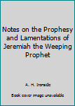 Hardcover Notes on the Prophesy and Lamentations of Jeremiah the Weeping Prophet Book