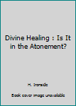 Paperback Divine Healing : Is It in the Atonement? Book