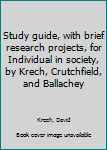 Unknown Binding Study guide, with brief research projects, for Individual in society, by Krech, Crutchfield, and Ballachey Book