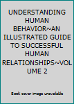 Hardcover UNDERSTANDING HUMAN BEHAVIOR~AN ILLUSTRATED GUIDE TO SUCCESSFUL HUMAN RELATIONSHIPS~VOLUME 2 Book