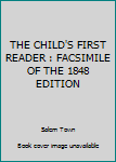 Unknown Binding THE CHILD'S FIRST READER : FACSIMILE OF THE 1848 EDITION Book