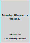 Unknown Binding Saturday Afternoon at the Bijou Book