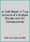 Hardcover In Cold Blood: A True Account of a Multiple Murder and It's Consequences Book