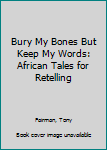 Hardcover Bury My Bones But Keep My Words: African Tales for Retelling Book