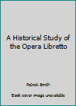 Paperback A Historical Study of the Opera Libretto Book