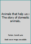 Hardcover Animals that help us;: The story of domestic animals, Book