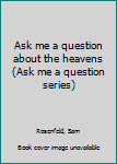 Unknown Binding Ask me a question about the heavens (Ask me a question series) Book
