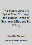 The Magic Lens : A Spiral Tour Through the Human Ideas of Grammar (Student Ed, Vol. 2)