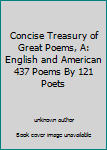 Concise Treasury of Great Poems, A: English and American 437 Poems By 121 Poets