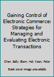 Paperback Gaining Control of Electronic Commerce: Strategies for Managing and Evaluating Electronic Transactions Book