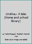 Unknown Binding Undine,: A tale; (Home and school library) Book