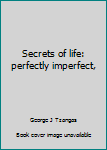 Paperback Secrets of life: perfectly imperfect, Book