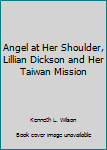 Mass Market Paperback Angel at Her Shoulder, Lillian Dickson and Her Taiwan Mission Book