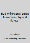 Unknown Binding Bud Wilkinson's guide to modern physical fitness. Book