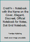 Cristi?n : Notebook with the Name on the Cover, Elegant, Discreet, Official Notebook for Notes, Dot Grid Notebook,