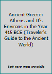 Hardcover Ancient Greece: Athens and It's Environs in the Year 415 BCE (Traveler's Guide to the Ancient World) Book