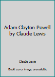 Unknown Binding Adam Clayton Powell by Claude Lewis Book