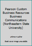 Unknown Binding Pearson Custom Business Resources Business Communications (Northeastern State University) Book