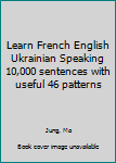 Paperback Learn French English Ukrainian Speaking 10,000 sentences with useful 46 patterns Book