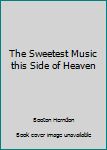 Hardcover The Sweetest Music this Side of Heaven Book